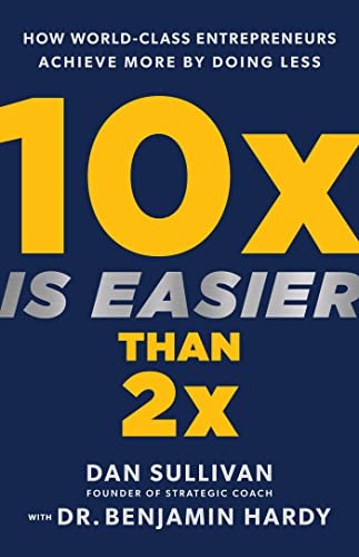 10x Is Easier Than 2x: How World-Class Entrepreneurs Achieve More by Doing Less book cover