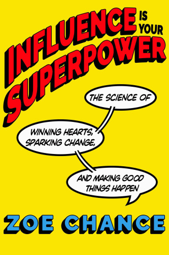 Influence is Your Superpower: The Science of Winning Hearts, Sparking Change, and Making Good Things Happen book cover